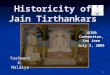 1 Historicity of Jain Tirthankars Yashwant K. Malaiya JAINA Convention, San Jose July 2, 2005