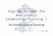 Sign Up Package for New Leaders Leadership Training 1 An Introduction to Scouting GC Dec 2010
