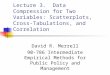 Lecture 3. Data Compression for Two Variables: Scatterplots, Cross- Tabulations, and Correlation David R. Merrell 90-786 Intermediate Empirical Methods