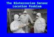 The Bioterrorism Sensor Location Problem. Early warning is critical This is a crucial factor underlying government’s plans to place networks of sensors/detectors