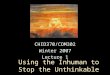 Using the Inhuman to Stop the Unthinkable CHID370/COM302 Winter 2007 Lecture 1