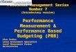 Financial Management Series Number 7 (Introductory version) Performance Measurement & Performance Based Budgeting (PBB) Alan Probst Local Government Specialist