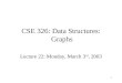 1 CSE 326: Data Structures: Graphs Lecture 22: Monday, March 3 rd, 2003