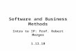 Software and Business Methods Intro to IP: Prof. Robert Merges 1.13.10
