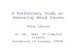 A Preliminary Study on Reasoning About Causes Pedro Cabalar AI Lab., Dept. of Computer Science University of Corunna, SPAIN