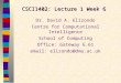 CSCI1402: Lecture 1 Week 6 Dr. David A. Elizondo Centre for Computational Intelligence School of Computing Office: Gateway 6.61 email: elizondo@dmu.ac.uk