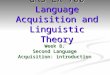 Week 8. Second Language Acquisition: introduction GRS LX 700 Language Acquisition and Linguistic Theory