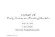 Lecture 24 Early Universe -Testing Models ASTR 340 Fall 2006 Dennis Papadopoulos Chapters 12- 13