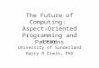 The Future of Computing: Aspect-Oriented Programming and Patterns CSE301 University of Sunderland Harry R Erwin, PhD