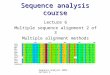 Sequence analysis 2005 - lecture 6 Sequence analysis course Lecture 6 Multiple sequence alignment 2 of 3 Multiple alignment methods