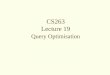 CS263 Lecture 19 Query Optimisation.  Motivation for Query Optimisation  Phases of Query Processing  Query Trees  RA Transformation Rules  Heuristic