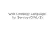Web Ontology Language for Service (OWL-S). Introduction OWL-S –OWL-based Web service ontology –a core set of markup language constructs for describing