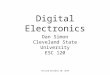 Digital Electronics Dan Simon Cleveland State University ESC 120 Revised December 30, 2010