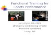 Functional Training for Sports Performance Jerry Flynn, BA, CSCS Strength & Conditioning Director ProActive SportsMed Lacey, WA