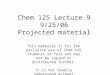 Chem 125 Lecture 9 9/25/06 Projected material This material is for the exclusive use of Chem 125 students at Yale and may not be copied or distributed