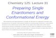 Chemistry 125: Lecture 31 Preparing Single Enantiomers and Conformational Energy After mentioning some legal implications of chirality, the discussion