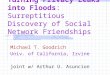 Turning Privacy Leaks into Floods: Surreptitious Discovery of Social Network Friendships Michael T. Goodrich Univ. of California, Irvine joint w/ Arthur