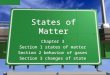 States of Matter Chapter 3 Section 1 states of matter Section 2 behavior of gases Section 3 changes of state