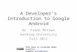A Developer’s Introduction to Google Android Dr. Frank McCown Harding University Fall 2011 This work is licensed under Creative Commons Attribution-NonCommercial