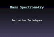 Mass Spectrometry Ionization Techniques. Mass Spectrometer All Instruments Have: 1.Sample Inlet 2.Ion Source 3.Mass Analyzer Detector Data System 