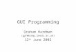 GUI Programming Graham Hardman (gph@comp.leeds.ac.uk) 12 th June 2002