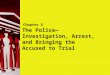 90 The Police—Investigation, Arrest, and Bringing the Accused to Trial Chapter 5