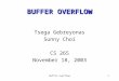 Buffer overflow1 BUFFER OVERFLOW Tsega Gebreyonas Sunny Choi CS 265 November 18, 2003
