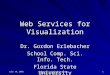July 10, 2002 Pervasive Knowledge Center, Indiana University 1 Web Services for Visualization Dr. Gordon Erlebacher School Comp. Sci. Info. Tech. Florida