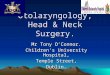 Otolaryngology, Head & Neck Surgery. Mr Tony O’Connor. Children’s University Hospital, Temple Street, Dublin