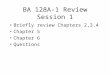 BA 128A-1 Review Session 1 Briefly review Chapters 2,3,4 Chapter 5 Chapter 6 Questions