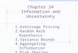 Chapter 24 Information and Uncertainty 1.Arbitrage Pricing 2.Random Walk Hypothesis 3.Variance Bounds 4.Aggregating Information 5.Risk Sharing