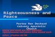 Righteousness and Peace Pastor Rex Deckard Calvary Apostolic Church Mercy and truth are met together; righteousness and peace have kissed each other. (Psalms
