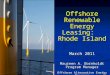 1 Offshore Renewable Energy Leasing: Rhode Island March 2011 Maureen A. Bornholdt Program Manager Offshore Alternative Energy Programs Bureau of Ocean