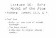 Lecture 16: Bohr Model of the Atom Reading: Zumdahl 12.3, 12.4 Outline –Emission spectrum of atomic hydrogen. –The Bohr model. –Extension to higher atomic