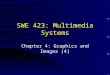 SWE 423: Multimedia Systems Chapter 4: Graphics and Images (4)