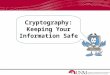 Cryptography: Keeping Your Information Safe. Information Assurance/Information Systems –What do we do? Keep information Safe Keep computers Safe –What