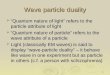 1 Wave particle duality  “Quantum nature of light” refers to the particle attribute of light  “Quantum nature of particle” refers to the wave attribute