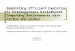 Supporting Efficient Execution in Heterogeneous Distributed Computing Environments with Cactus and Globus Gabrielle Allen, Thomas Dramlitsch, Ian Foster,