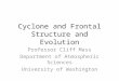 Cyclone and Frontal Structure and Evolution Professor Cliff Mass Department of Atmospheric Sciences University of Washington