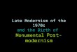 Late Modernism of the 1970s and the Birth of Monumental Post-modernism