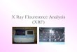 X Ray Flouresence Analysis (XRF). XRF X-Ray Fluorescence is used to identify and measure the concentration of elements in a sample X-Ray Fluorescence