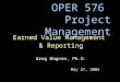 OPER 576 Project Management Earned Value Management & Reporting Greg Magnan, Ph.D. May 27, 2004