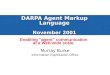 Murray Burke Information Exploitation Office DARPA Agent Markup Language November 2001 Enabling “agent” communication at a Web-wide scale