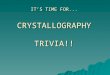 IT’S TIME FOR... CRYSTALLOGRAPHY TRIVIA!!. Rules  Three rounds  10 questions per round  Pass answers to team to right for grading