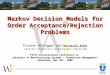Markov Decision Models for Order Acceptance/Rejection Problems Florian Defregger and Heinrich Kuhn Florian Defregger and Heinrich Kuhn Catholic University