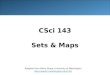 CSci 143 Sets & Maps Adapted from Marty Stepp, University of Washington