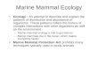 Marine Mammal Ecology Ecology : An attempt to describe and explain the patterns of distribution and abundance of organisms. These patterns reflect the