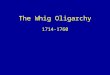 The Whig Oligarchy 1714-1760. Common Sense No upheaval Religion not worth fighting for Revolution Settlement just fine Central Government not interventionist