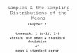 Samples & the Sampling Distributions of the Means Chapter 7 Homework: 1 (a-i), 2-8 sketch: use mean & standard deviation or mean & standard error