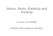 Stress, Strain, Elasticity and Faulting Lecture 11/23/2009 GE694 Earth Systems Seminar